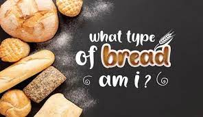 Bread is a staple food made of different variety of flour or dough and water. 100 Fun Quiz What Type Of Bread Am I