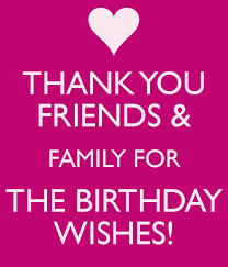 Thanks for your birthday wishes. Thank You Friends Family For The Birthday Wishes Thank You For Birthday Wishes Birthday Wishes Quotes Happy Birthday Quotes