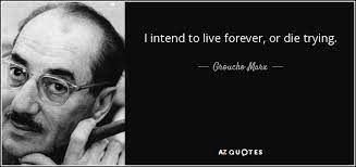 Explore our collection of motivational and famous. Groucho Marx Quote I Intend To Live Forever Or Die Trying