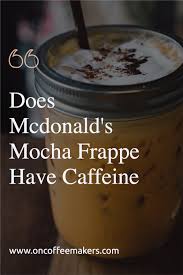 Does Mcdonald S Mocha Frappe Have Caffeine