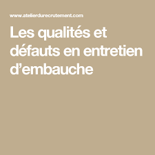 Dans le cadre de mon curriculum vitae, je voudrais nommer les qualités que je possède et qui sont reliés au travail pour lequel je postule. Les Qualites Et Defauts En Entretien D Embauche Entretien Embauche Embauche Entretien