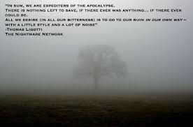 We Are Expediters Of The Apocalypse Thomas Ligotti 1138x752 Quotesporn Thomas Ligotti Apocalypse Useless Quotes