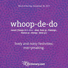 Dictionary Com S Word Of The Day Whoop De Do Informal Lively And Noisy Festivities Merrymaking New Uncommon Words Unique Words Definitions Unusual Words