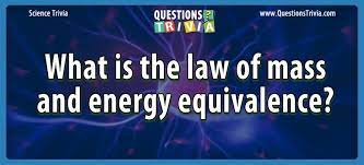The amount of energy in a … Question What Is The Law Of Mass And Energy Equivalence