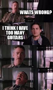 Meme Creator Funny Whats Wrong I Think I Have Too Many Guitars Meme Generator At Memecreator Org