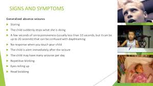 A child may have a wide variety of symptoms depending on their type of seizures. Seizure In Children