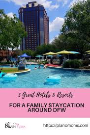 6 Great Hotels And Resorts For A Family Staycation Around Dfw Staycation Hotels And Resorts Great Hotel