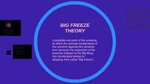 The theory predicted that the universe as a whole must either be expanding or contracting. Big Freeze Theory By Latonivia Pittman