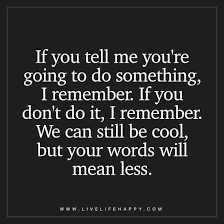 They leave those who held to them bleeding and staring at fractured images of better a broken promise than none at all. If You Tell Me You Re Going To Do Something Live Life Happy Promise Quotes Chance Quotes Meant To Be Quotes