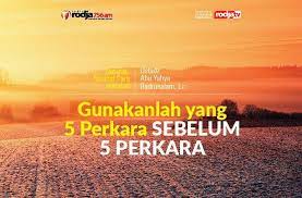 Masa mampu sebelum datang masa faqirmu. Gunakanlah Yang 5 Perkara Sebelum 5 Perkara Radio Rodja 756 Am