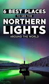 6 Best Places In The World To See The Northern Lights See The Northern Lights Northern Lights Places To See