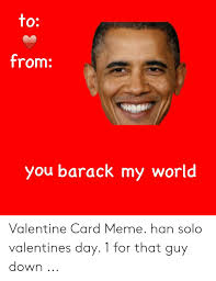 Maybe you added glitter for your best friend's, or doodled your favorite teacher's face with a bright blue crayon? To From You Barack My World Valentine Card Meme Han Solo Valentines Day 1 For That Guy Down Han Solo Meme On Me Me