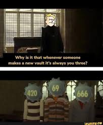 Why Is It When Something Happens It S Always You Three Why Is It That Whenever Someone Makes A New Vault It S Always You Three Ifunny In 2020 Funny Text Memes Memes Gamer Humor