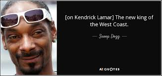 The older i get, im definitely getting pulled towards the west enjoy reading and share 152 famous quotes about west coast with everyone. Snoop Dogg Quote On Kendrick Lamar The New King Of The West Coast