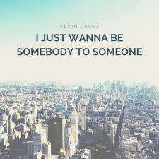 We did not find results for: Kevin Close I Just Wanna Be Somebody To Someone Lyrics Musixmatch