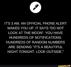It S 3 Am An Official Phone Alert Wakes You Up It Says Do Not Look At The Moon You Have Hundreds Of Notifications Hundreds Of Random Numbers Are Sending Writing