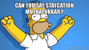 Find the newest staycation meme. Can You Say Staycation Muthafukkar Happy Homer Make A Meme