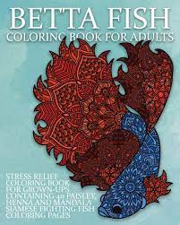 Betta fish are beautiful and elegant tropical fish typically kept as pets. Betta Fish Coloring Book For Adults Stress Relief Coloring Book For Grown Ups Containing 40 Paisley Henna And Mandala Siamese Fighting Fish Coloring Pages Fighting Fish Coloring Books Band 1 Amazon De Coloring Books