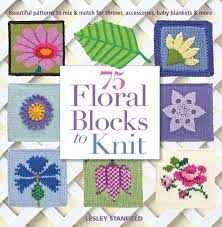 New users enjoy 60% off. 75 Floral Blocks To Knit Beautiful Patterns To Mix Match For Throws Accessories Baby Blankets More Knit Crochet Blocks Squares Stanfield Lesley 0499991618323 Amazon Com Books