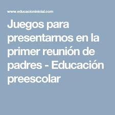 Juegos Para Presentarnos En La Primer Reunion De Padres Educacion Preescolar Reunion De Padres Reuniones Educacion Parvularia