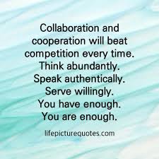 Collaboration And Cooperation Will Beat Competition Every Time Life Picture Quotes Cooperation Quotes Character Quotes Life Quotes