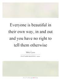 Everyone Is Beautiful In Their Own Way In And Out And You Have Picture Quotes
