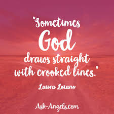 Sometimes God Draws Straight With Crooked Lines Laura Lozano Truth Quotes Crooked Line Words Of Wisdom