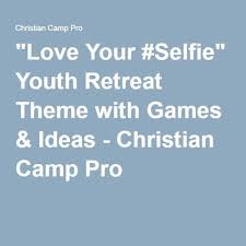 Love Your Selfie Youth Retreat Theme With Games Ideas Christian Camp Pro Retreat Themes Youth Lessons Youth Retreat Ideas