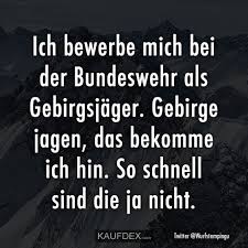Ich Bewerbe Mich Bei Der Bundeswehr Als Gebirgsjager Kaufdex Lustige Fakten Witzige Spruche Dumme Spruche