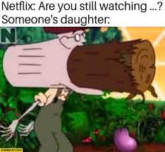 Netflix are you still watching. Netflix Are You Still Watching Someones Daughter Eating Wood Starecat Com