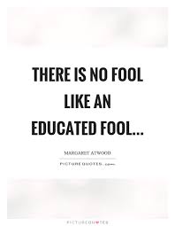 Educated Fools Quotes Sayings Educated Fools Picture Quotes