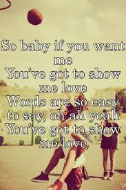 So Baby If You Want Me You Ve Got To Show Me Love Words Are So Easy To Say Oh Ah Yeah You Ve Got To Show Me Love