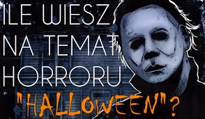 Ile wiesz na temat horroru "Halloween"?