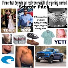 Former Frat Guy Who Got Really Overweight After Getting Married Starter Pack Starterpacks