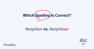 Spelling Tips Neighbor Or Neighbour Proofed S Writing Tips