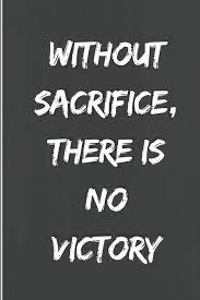 Patton, jocko willink, and miguel de cervantes at brainyquote. Without Sacrifice There Is No Victory Motivational Notebook Journal Diary 110 Pages Blank 6 X 9 Notebooks Inspirationmotivation 9781722360603 Amazon Com Books