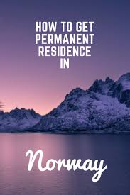 The visa does not allow working in the country, with certain. How To Become A Permanent Resident Of Norway