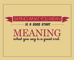 Saying What You Mean Is A Good Start Meaning What You Say Is A Great End Good Day Quotes Memes Quotes Book Quotes