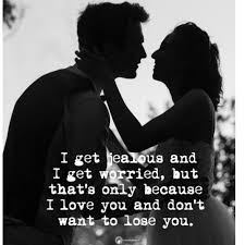 Check spelling or type a new query. Quotes Of Advice I Get Jealous And I Get Worried But That S Because I Love You And Don T Want To Lose You Facebook