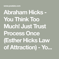 Abraham Hicks You Think Too Much Just Trust Process Once Esther Hicks Law Of Attra Law Of Attraction Youtube Law Of Attraction Motivational Quotes For Love