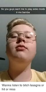 Sicko mode or mo bamba meme. So You Guys Want Me To Play Sicko Mode R Mo Bamba Lasagna Meme On Me Me