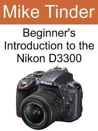 Beginner S Introduction To The Nikon D3300 Ebook By Mike Tinder Rakuten Kobo Nikon D3300 Nikon Nikon Digital Camera