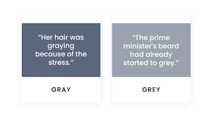 You can say that someone's hair has grayed over a couple of months, but you can also say that it greyed. Gray Or Grey What S The Right Spelling Writer