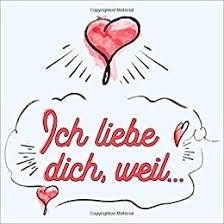 Es wird dir nicht gelingen der preis wäre zu hoch du bist für mich geboren du wirst mich nie mehr los. Ich Liebe Dich Weil Buch Zum Ausfullen Eintragen Und Verschenken Romantisches Geschenk Fur Paare Partnerin Partner Freundin Freund Amazon De Geschenkbuch Liebe Herz Fremdsprachige Bucher