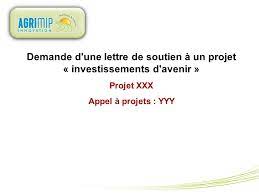 Téléchargez gratuitement cet exemple de lettre de motivation pour vous aider à j'avais jamais fait de soutenance pour un projet de fin d'année et les profs sont pas toujours assez clair sur ce qu'ils attendent de nous. Demande D Une Lettre De Soutien A Un Projet Investissements D Avenir Projet Xxx Appel A Projets Yyy Ppt Video Online Telecharger