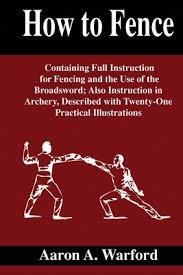 How To Fence: Containing full instructions for fencing and the use of the  broadsword; Also instructions in archer, Described with Tw (Paperback)