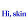 Hi, skin