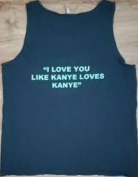 As much as cleo loved tony like tristan loved issie as much as kanye loves kanye as much as kanye loves. I Love You Like Kanye Loves Kanye Tank Top Big 2020 S Gem