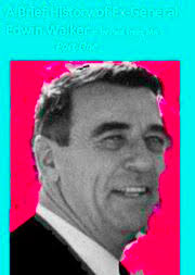 A Brief History of Ex-General Edwin Walker: Part One