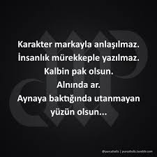 Karakter Markayla Anlasilmaz Insanlik Murekkeple Yazilmaz Kalbin Pak Olsun Alninda Ar Aynaya Baktiginda Utanmayan Yuzun Guzel Soz Ozlu Sozler Alintilar